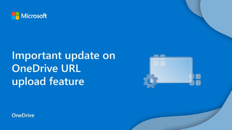 微软将关闭 OneDrive URL 上传功能继微软将关闭 Windows 安卓子系统功能后，微软宣布会在 3 月 29 日关闭通过 URL 上传至 OneDrive 功能